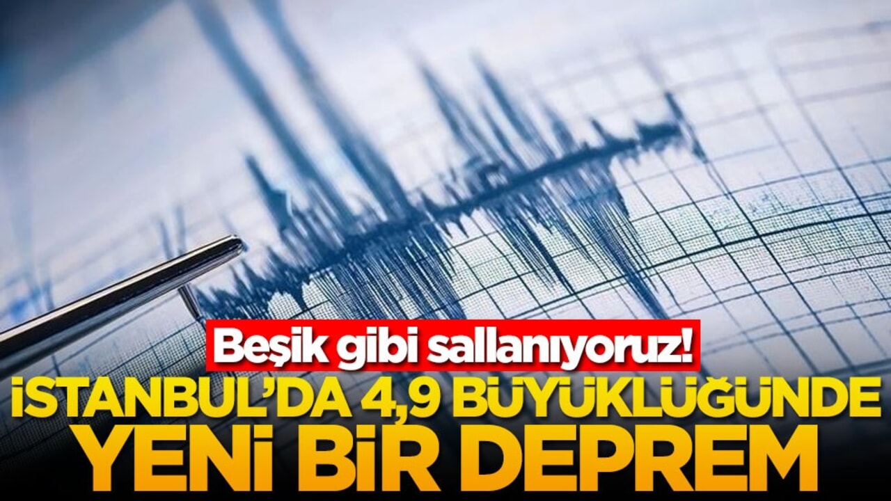 Beşik gibi sallanıyoruz! İstanbul'da 4,9 büyüklüğünde yeni bir deprem