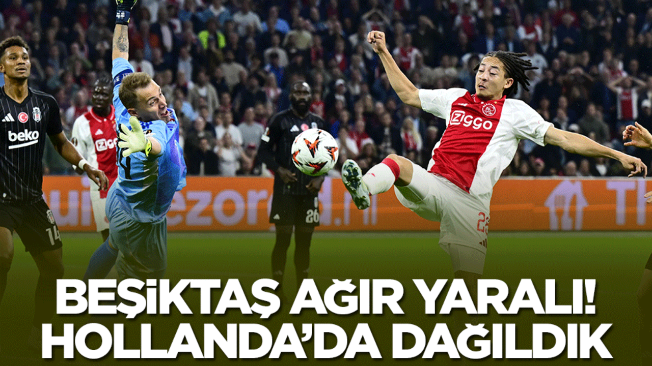Beşiktaş ağır yaralı! Ajax karşısında dağıldık