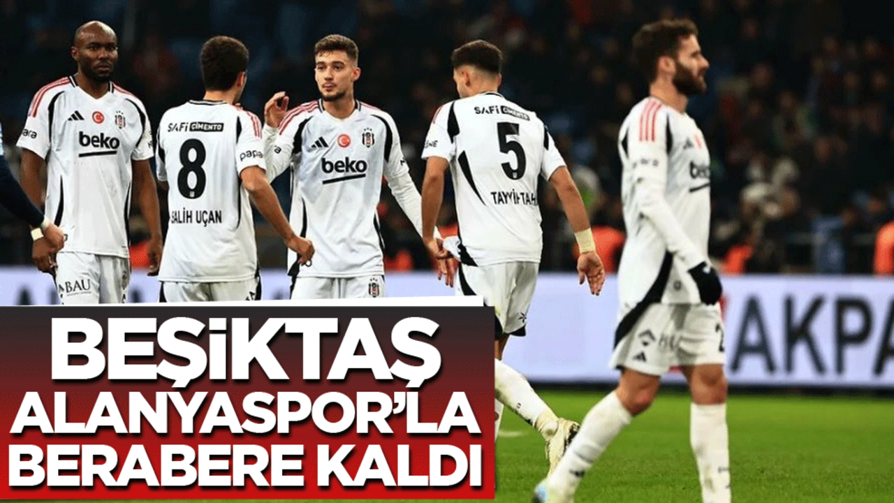 Beşiktaş Alanyaspor karşısında berabere kaldı