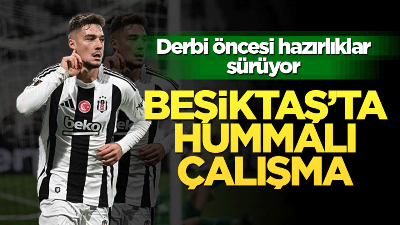 Beşiktaş’ta derbi öncesi hummalı çalışma!