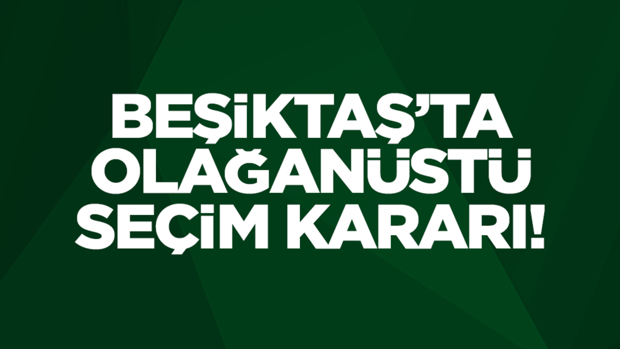 Beşiktaş'ta olağanüstü seçim kararı