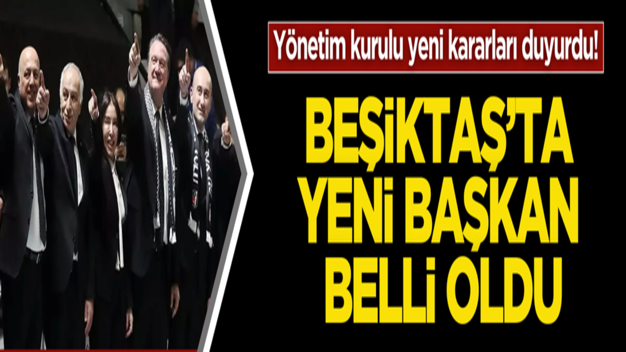 Beşiktaş’ta yeni başkan belli oldu!