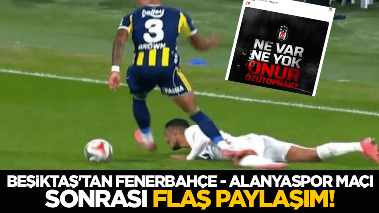 Beşiktaş'tan Fenerbahçe - Alanyaspor maçı sonrası flaş paylaşım!