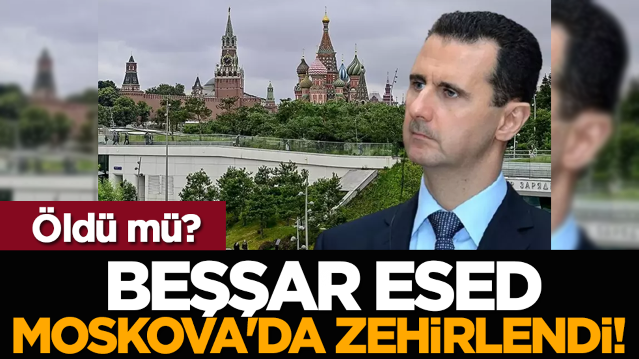 Beşşar Esed Moskova'da zehirlendi! Öldü mü?