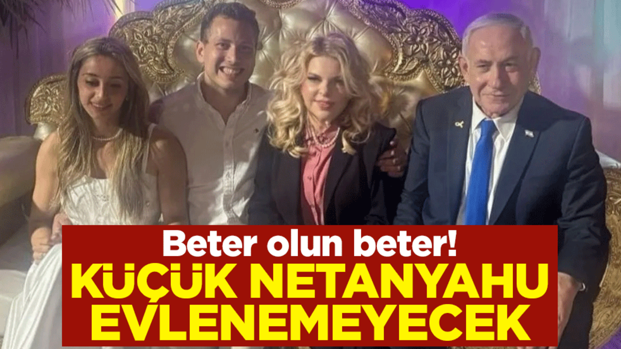 Beter olun beter! Küçük Netanyahu'ya evlenemeyecek