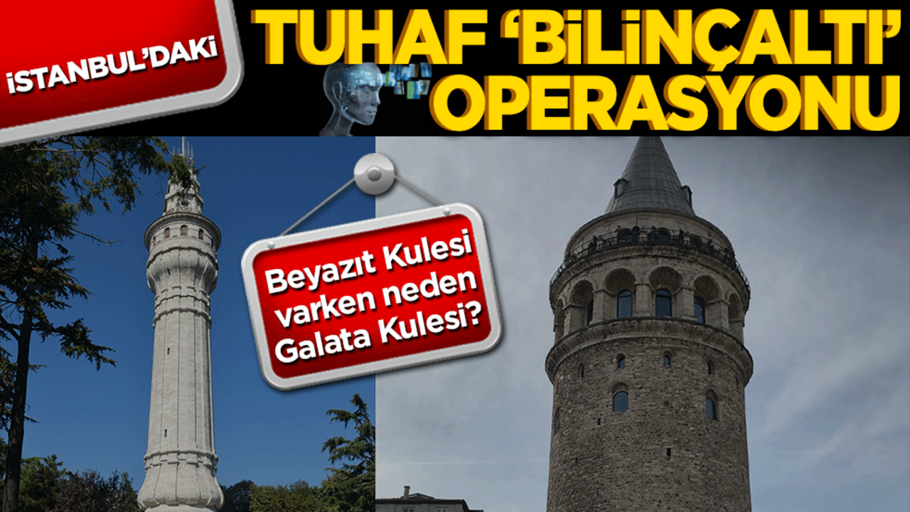 Beyazıt kulesi varken neden Galata Kulesi? İstanbul’daki tuhaf 'bilinçaltı' operasyonu!
