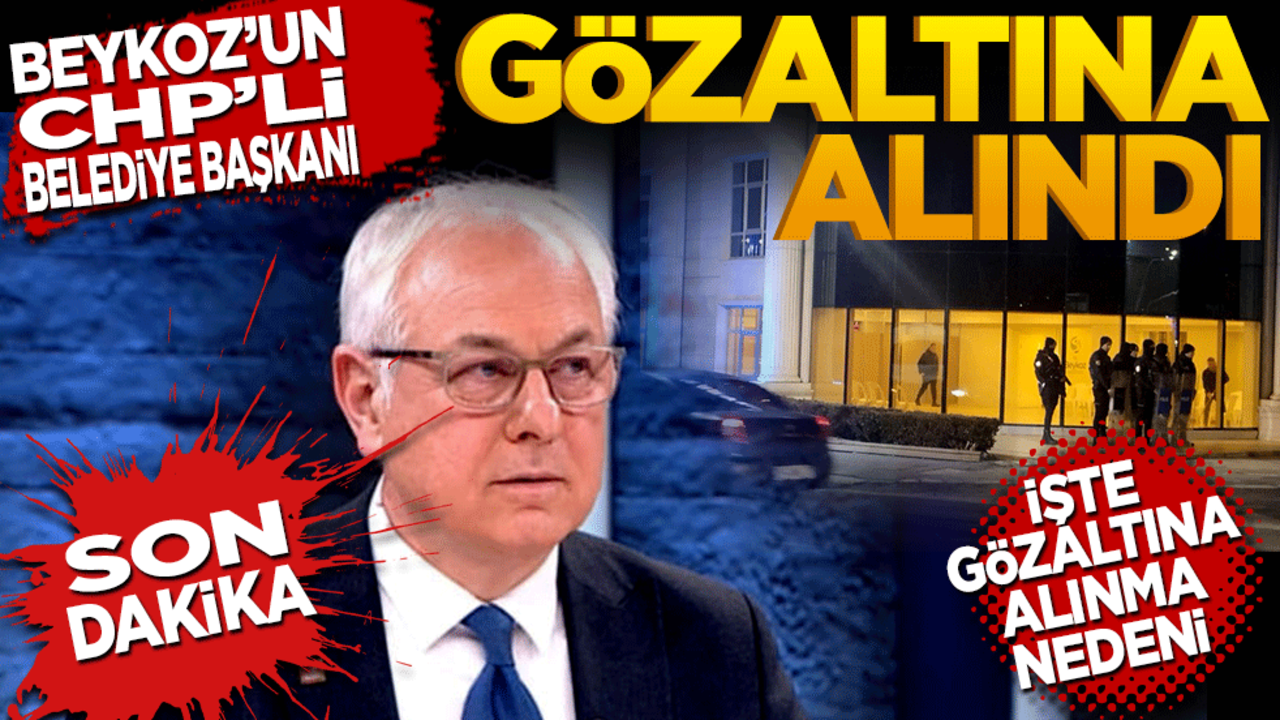 Beykoz Belediye Başkanı gözaltına alındı! İşte gözaltına alınma nedeni