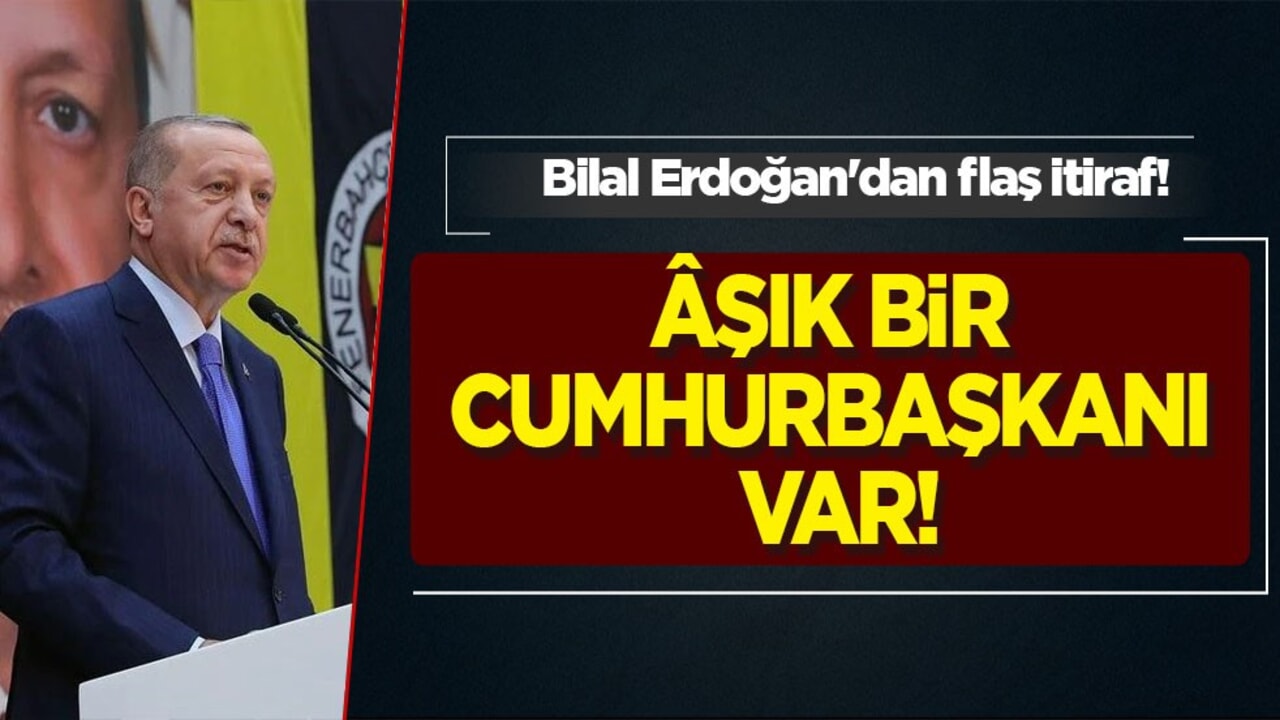 Bilal Erdoğan'dan itiraf: Fenerbahçe’ye âşık bir cumhurbaşkanı var!