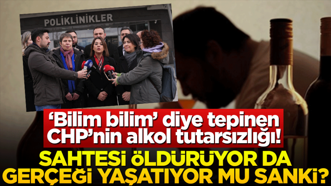 ‘Bilim bilim’ diye tepinen CHP’nin alkol tutarsızlığı! Sahtesi öldürüyor da gerçeği yaşatıyor mu sanki?