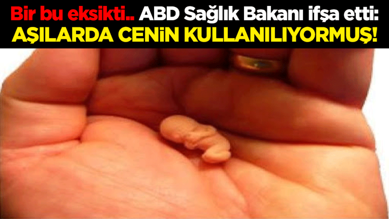 Bir bu eksikti.. ABD Sağlık Bakanı ifşa etti: Aşılarda cenin kullanılıyormuş!