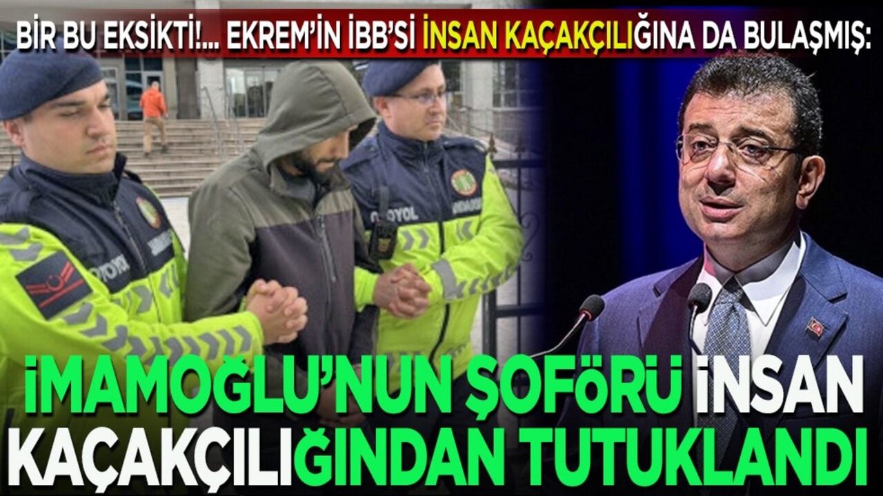 Bir bu eksikti!... Ekrem’in İBB’si insan kaçakçılığına da bulaşmış: İmamoğlu’nun şoförü insan kaçakçılığından tutuklandı
