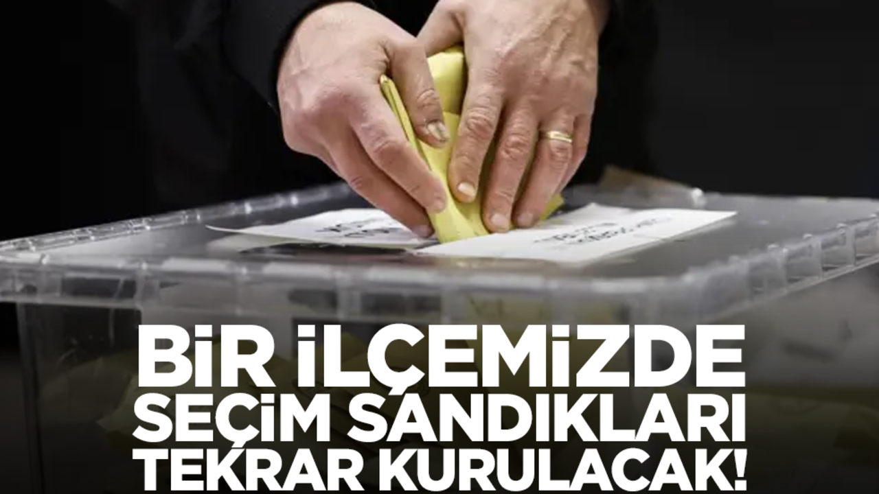 Bir ilçemizde seçim sandıkları tekrar kurulacak!