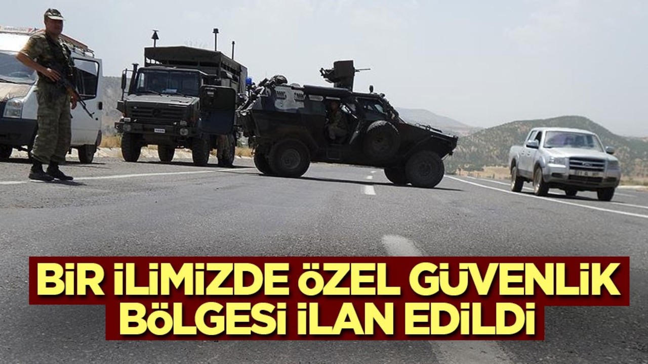 Bir ilimizde özel güvenlik bölgesi ilan edildi