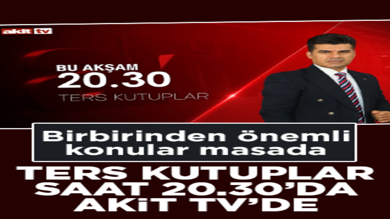 Birbirinden önemli konular masada! Ters Kutuplar bu akşam Akit TV’de