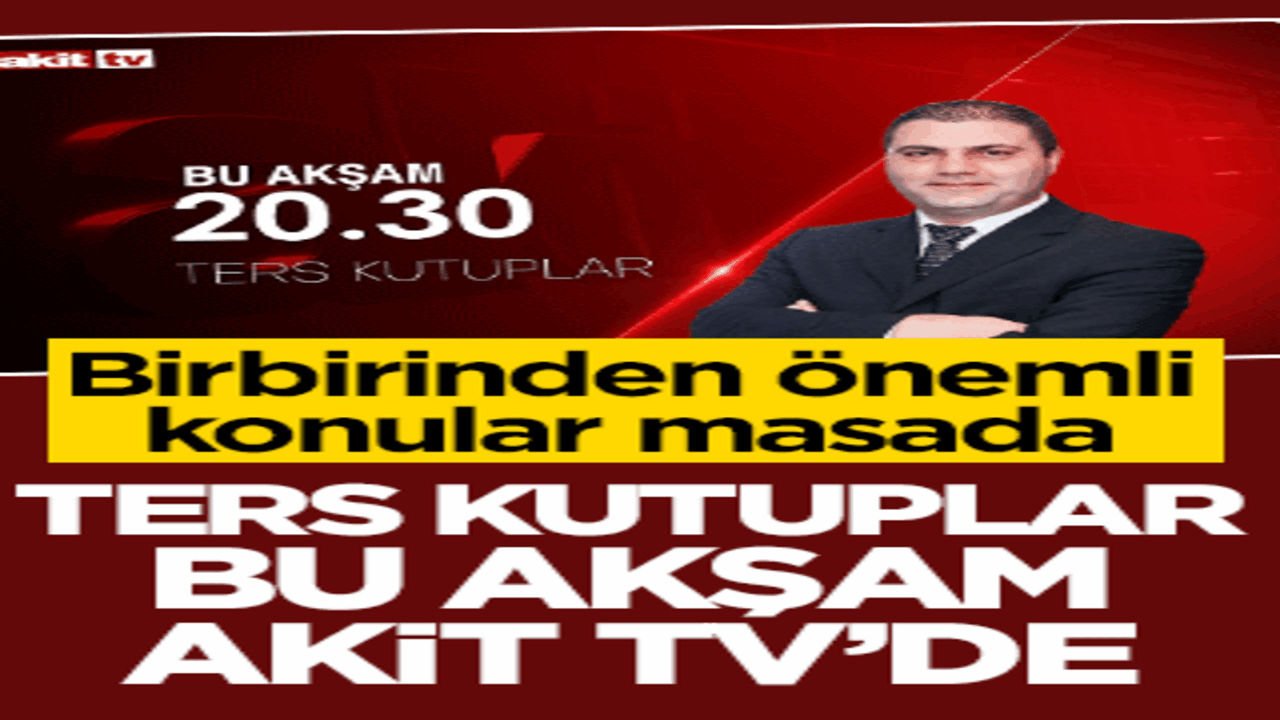 Birbirinden önemli konular masada! Ters Kutuplar bu akşam Akit TV’de