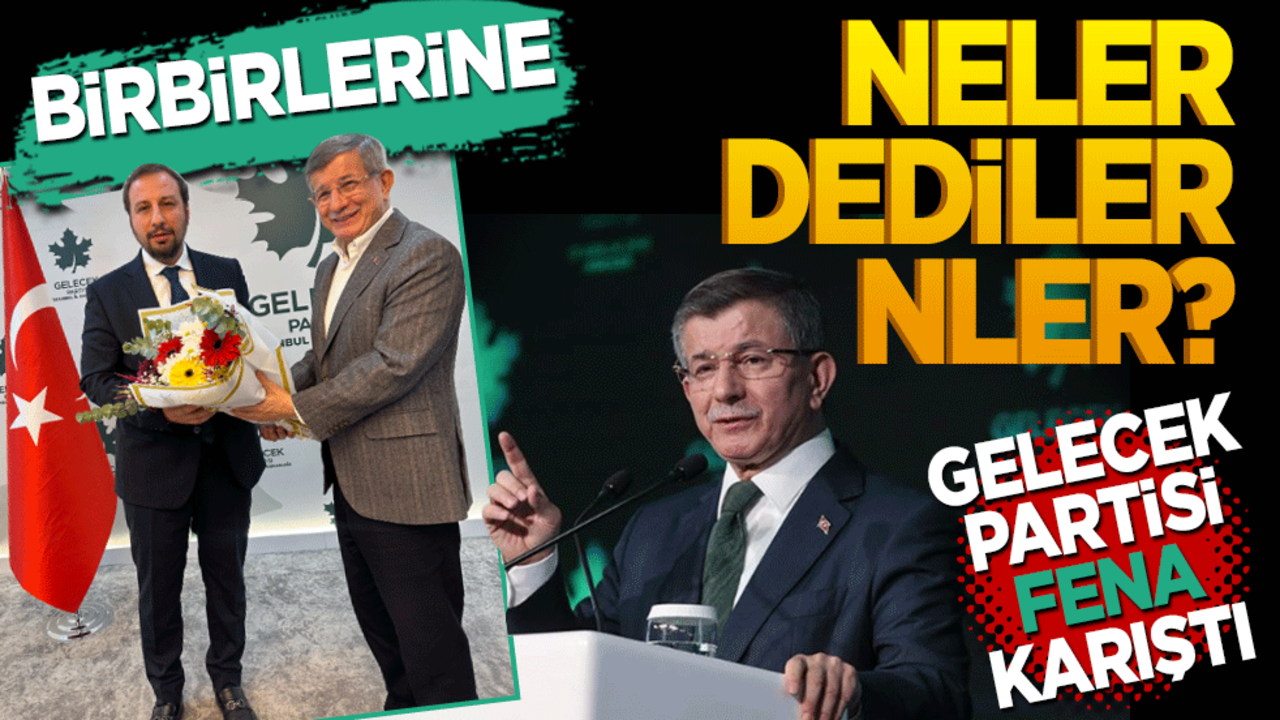 Birbirlerine neler dediler neler! Gelecek Partisi fena karıştı