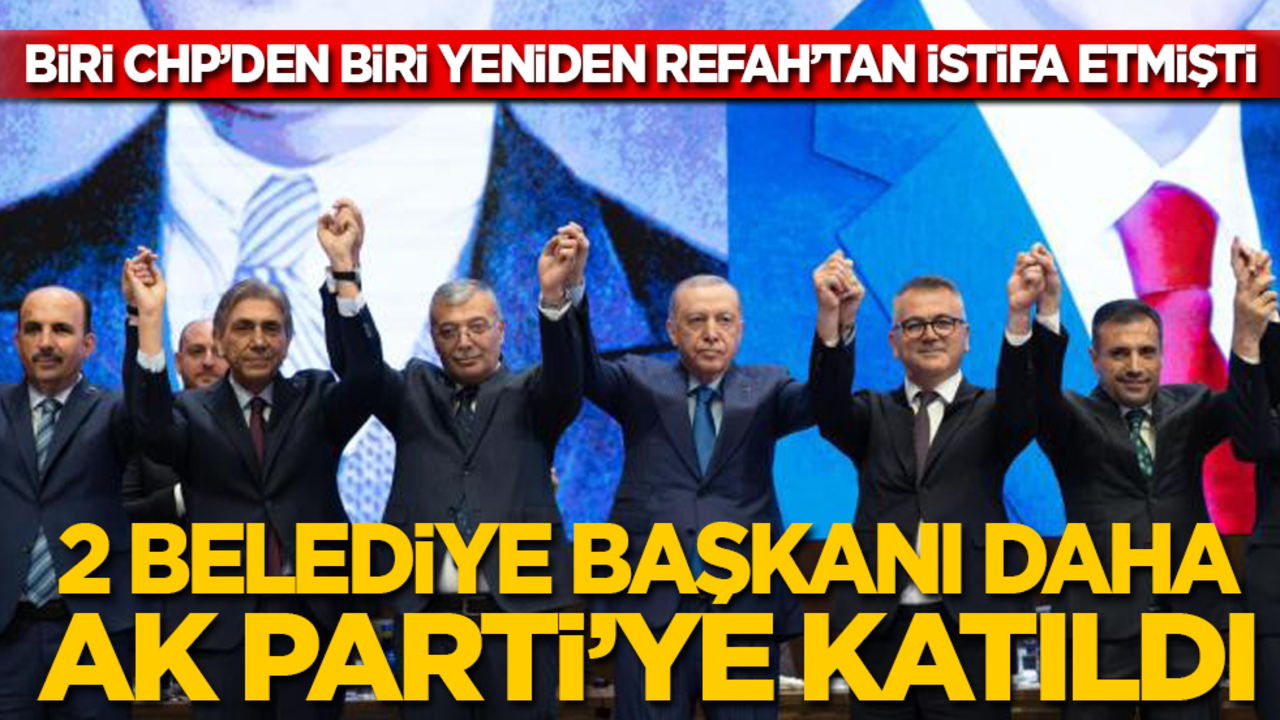 Biri CHP’den biri Yeniden Refah’tan 2 belediye başkanı daha AK Parti’ye katıldı