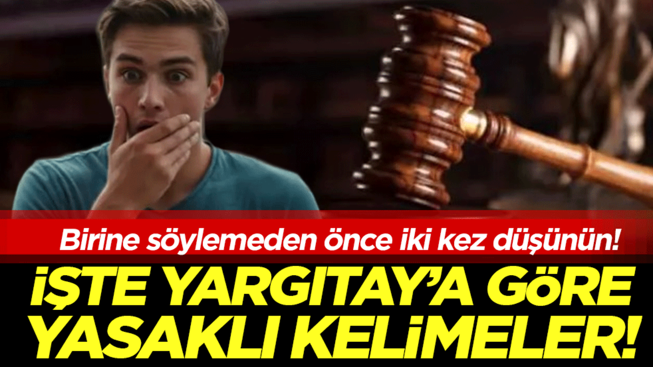 Birine söylerken iki kez düşünün: İşte Yargıtay'a göre yasaklı kelimeler!