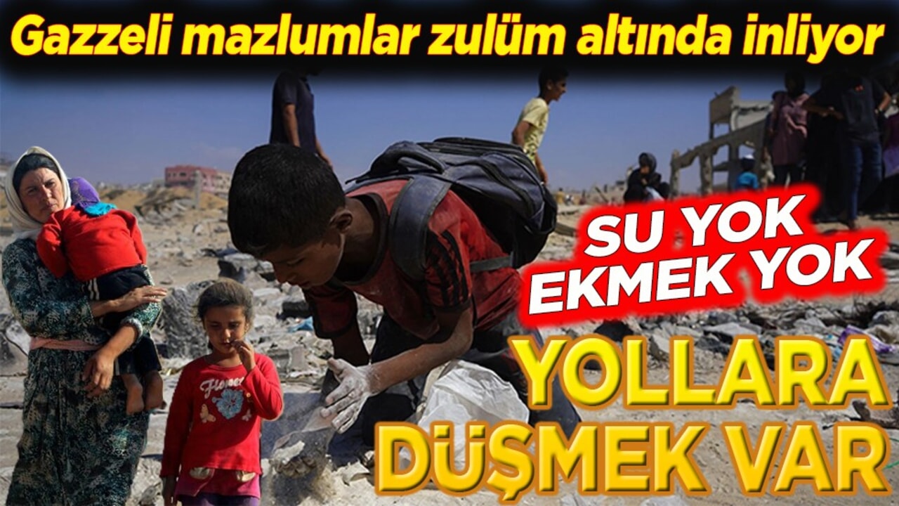 Gazzeli mazlumlar zulüm altında inliyor. Su yok, ekmek yok, yollara düşmek var