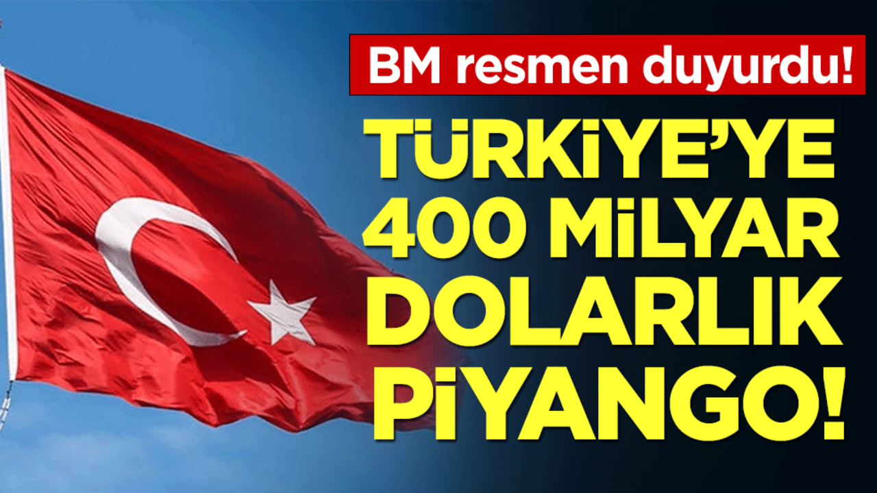 BM resmen duyurdu! Türkiye'ye 400 milyar dolarlık piyango!