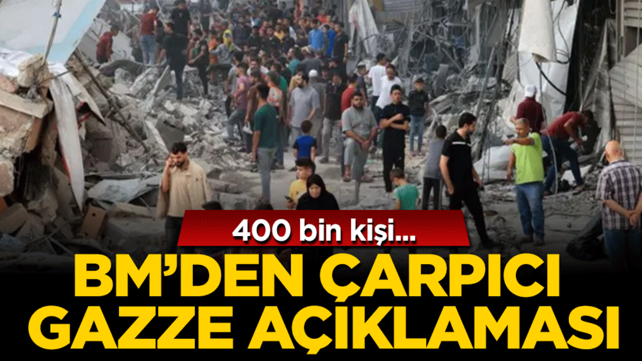 BM'den çarpıcı Gazze açıklaması: Tam 400 bin kişi...