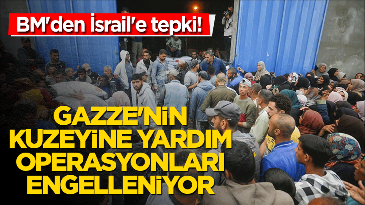 BM'den İsrail'e tepki! Gazze'nin kuzeyine yardım operasyonları engelleniyor