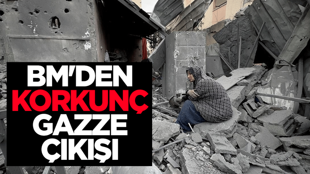 BM'den korkunç Gazze çıkışı