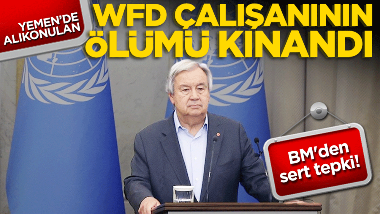 BM'den sert tepki! Yemen'de alıkonulan WFP çalışanının ölümü kınandı