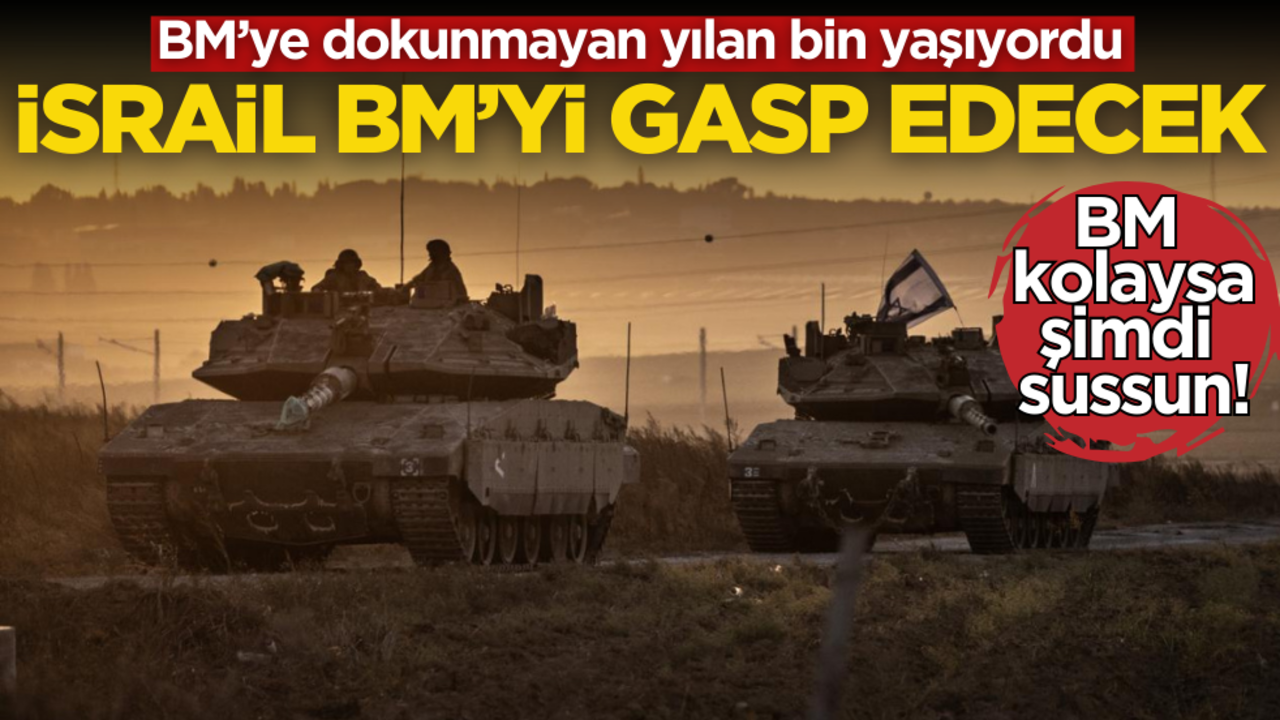BM’ye dokunmayan yılan bin yaşıyordu, kolaysa şimdi sussun! İsrail BM’yi gasp edecek!