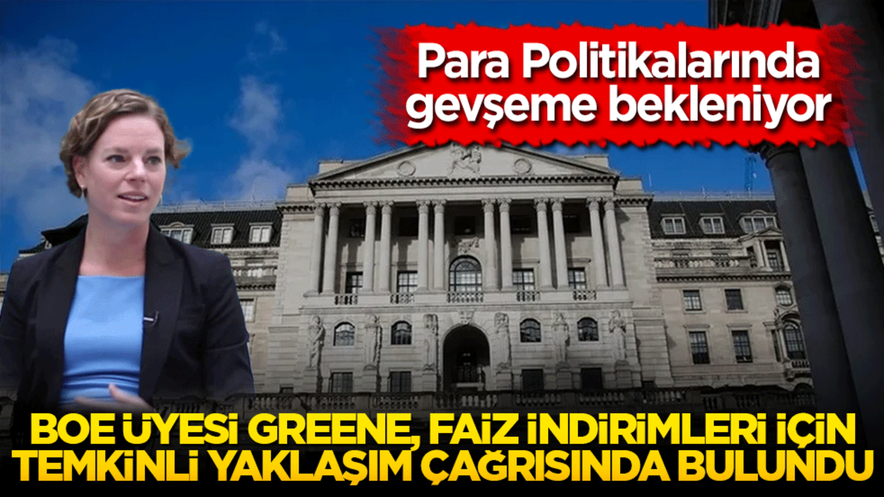BoE üyesi Greene, faiz indirimleri için temkinli yaklaşım çağrısında bulundu