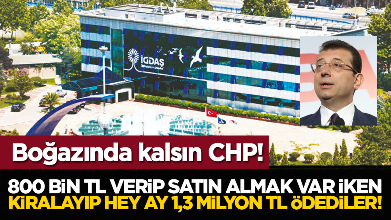 Boğazında kalsın CHP! 800 bin TL verip satın almak var iken, kiralayıp hey ay 1,3 milyon TL ödediler!