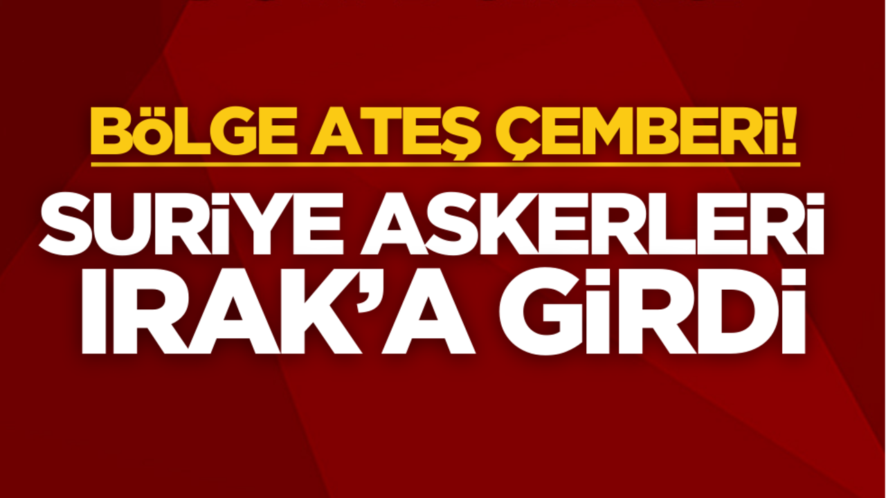 Bölge ateş çemberi! Suriye askerleri ‘karışmıyoruz’ diyen Irak’a girdi