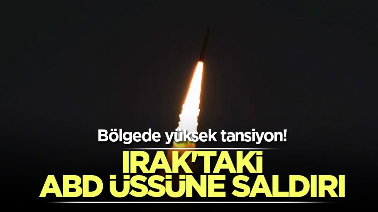 Bölgede yüksek tansiyon! Irak'taki ABD üssüne saldırı