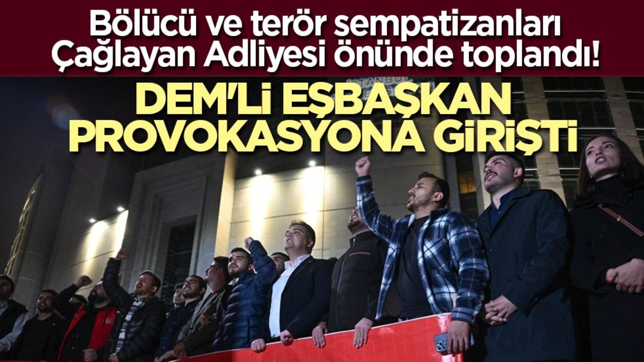 Bölücü ve terör sempatizanları Çağlayan Adliyesi önünde toplandı! DEM'li Eşbaşkan provokasyona girişti
