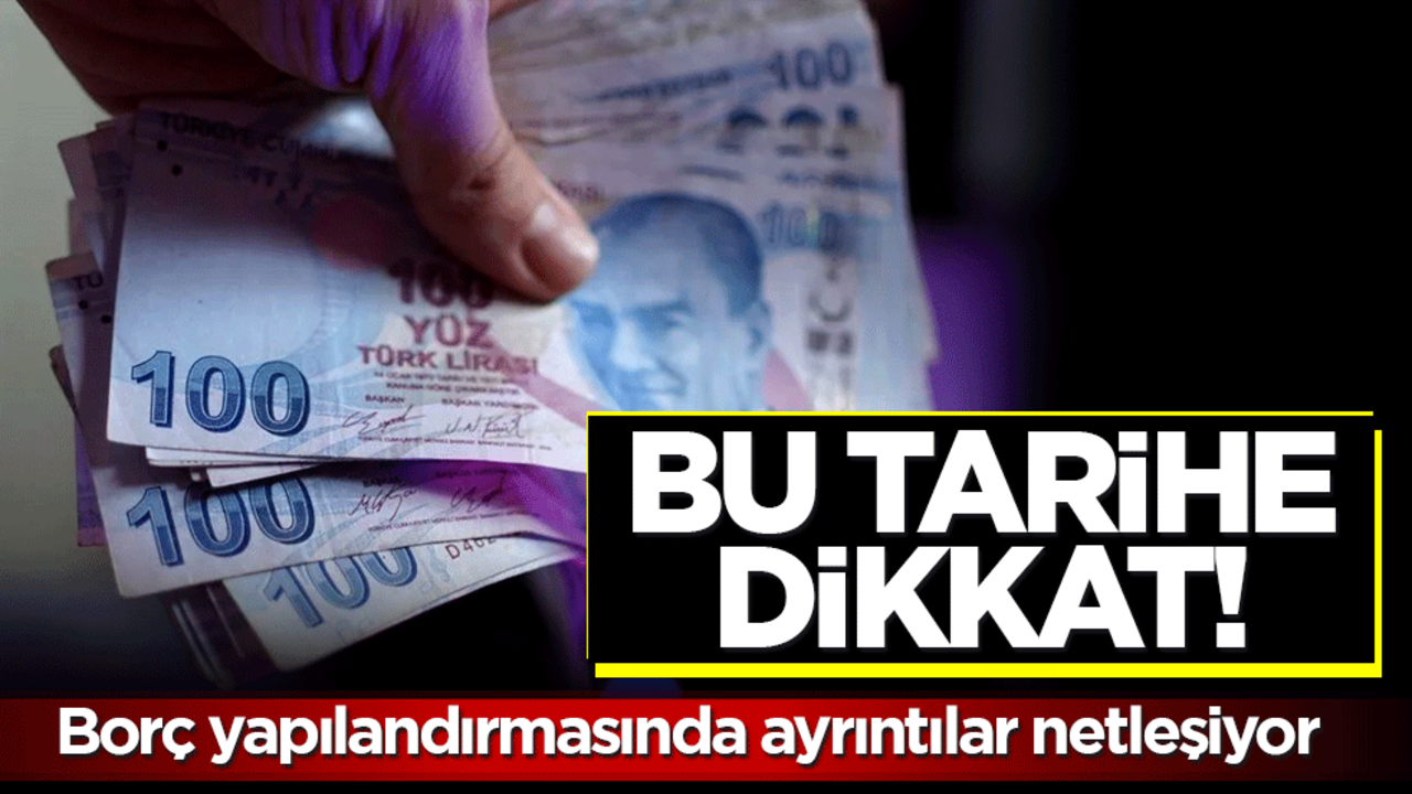 Borç yapılandırmasında ayrıntılar netleşiyor! Bu tarihe dikkat