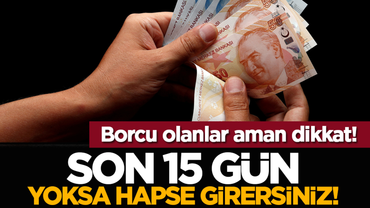 Borcu olanlar aman dikkat! Son 15 gün, yoksa hapse girersiniz!