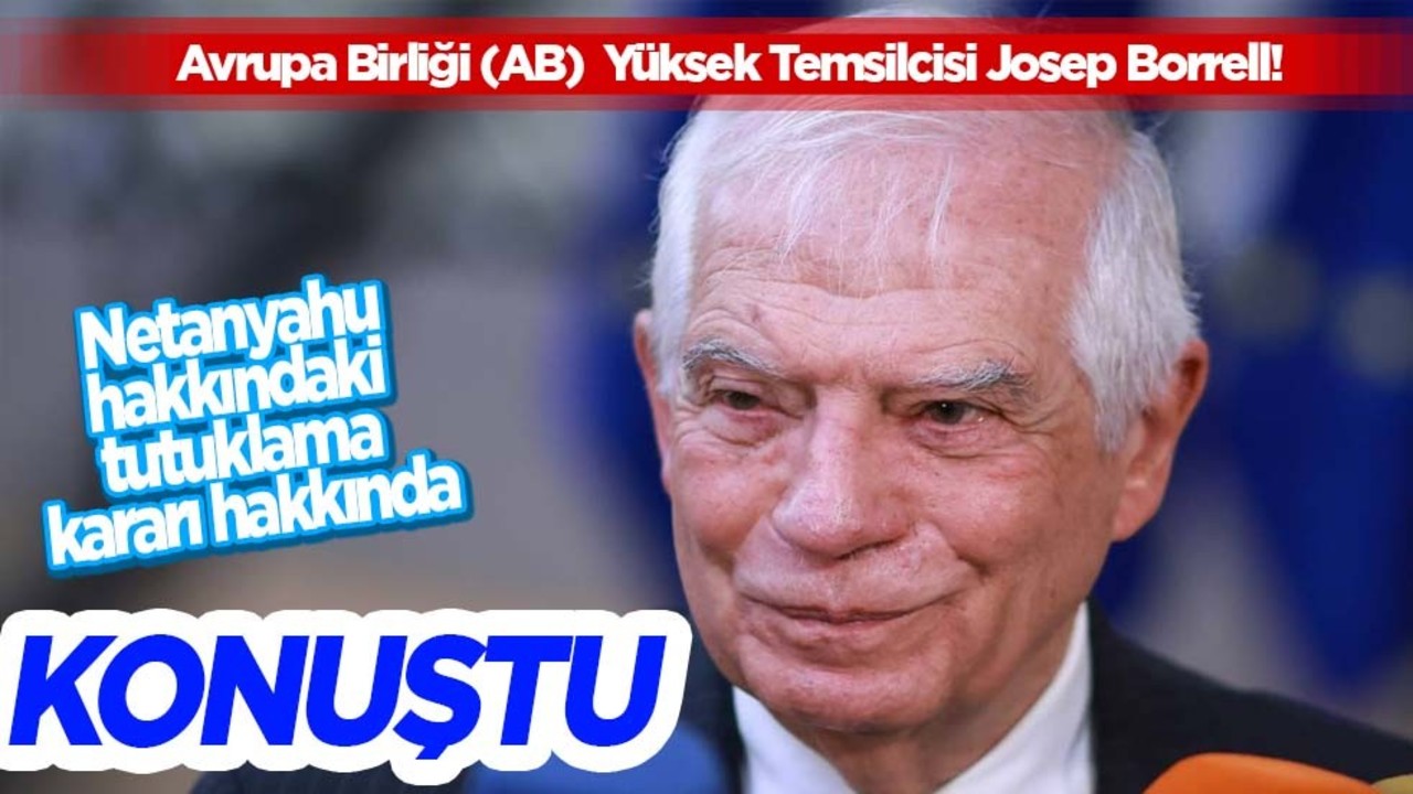 Borrell'den şaşırtan çıkış! Netanyahu ile Savunma bakanı hakkındaki tutuklama kararı: Siyasi değil!