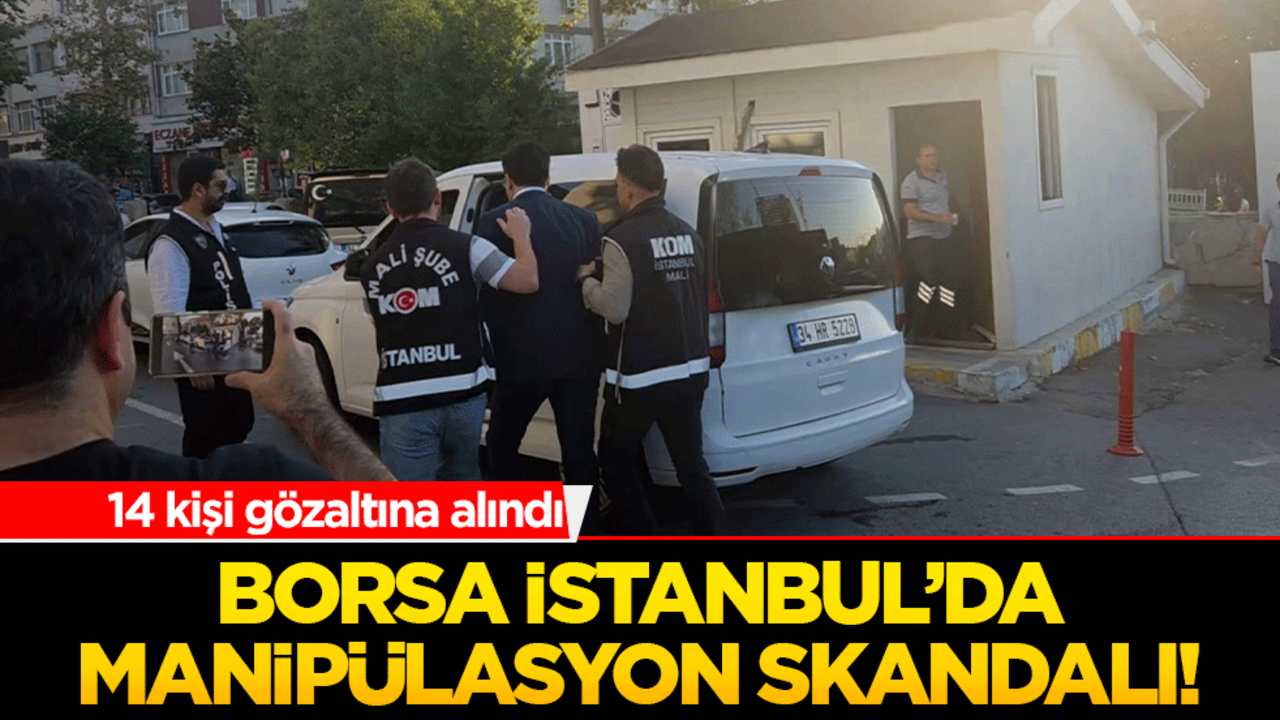Borsa İstanbul’da manipülasyon skandalı! 14 kişi gözaltına alındı