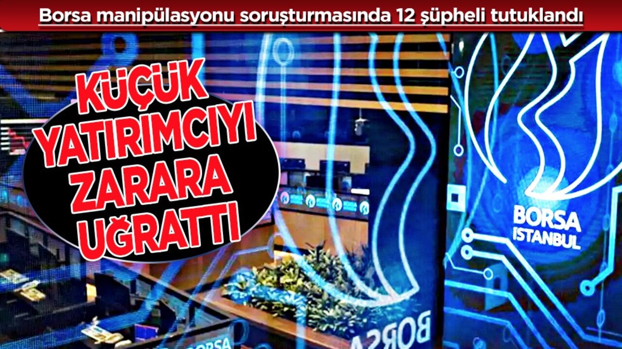 Borsa manipülasyonu soruşturması: 12 şüpheli tutuklandı! Flaş yeni gelişme