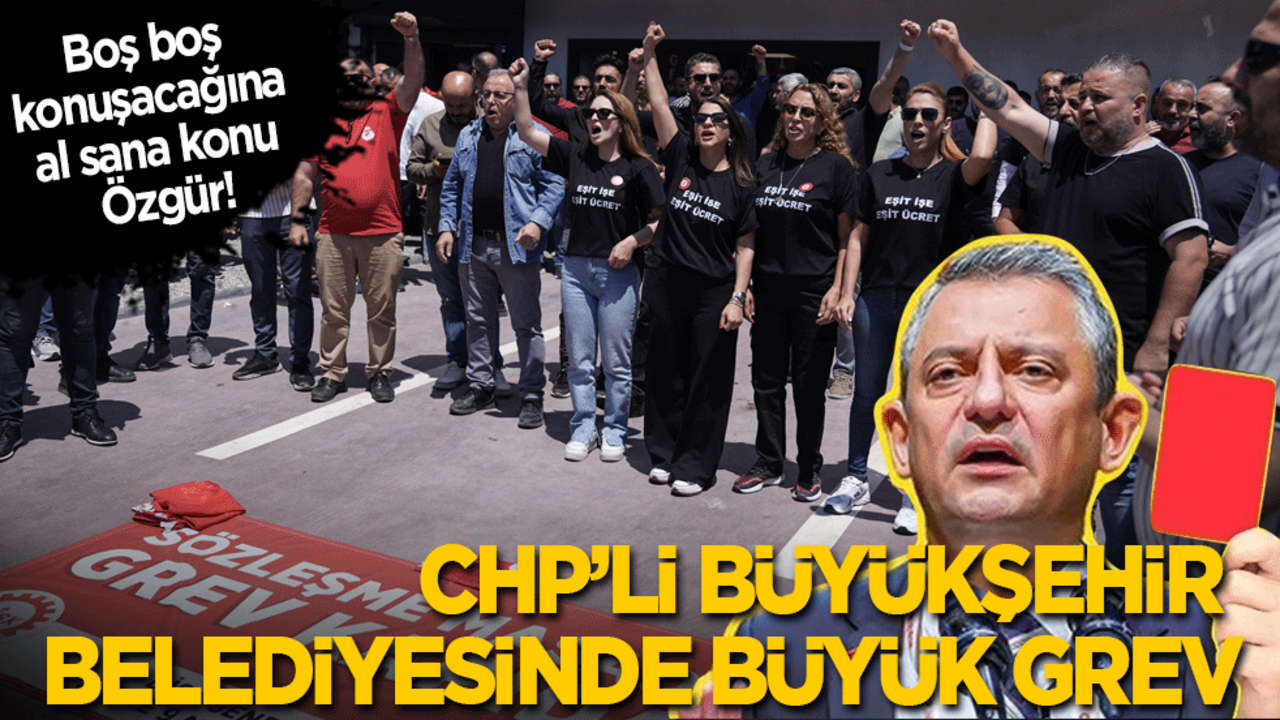 Boş boş konuşacağına al sana konu Özgür! CHP'li büyükşehir belediyesinde büyük grev!