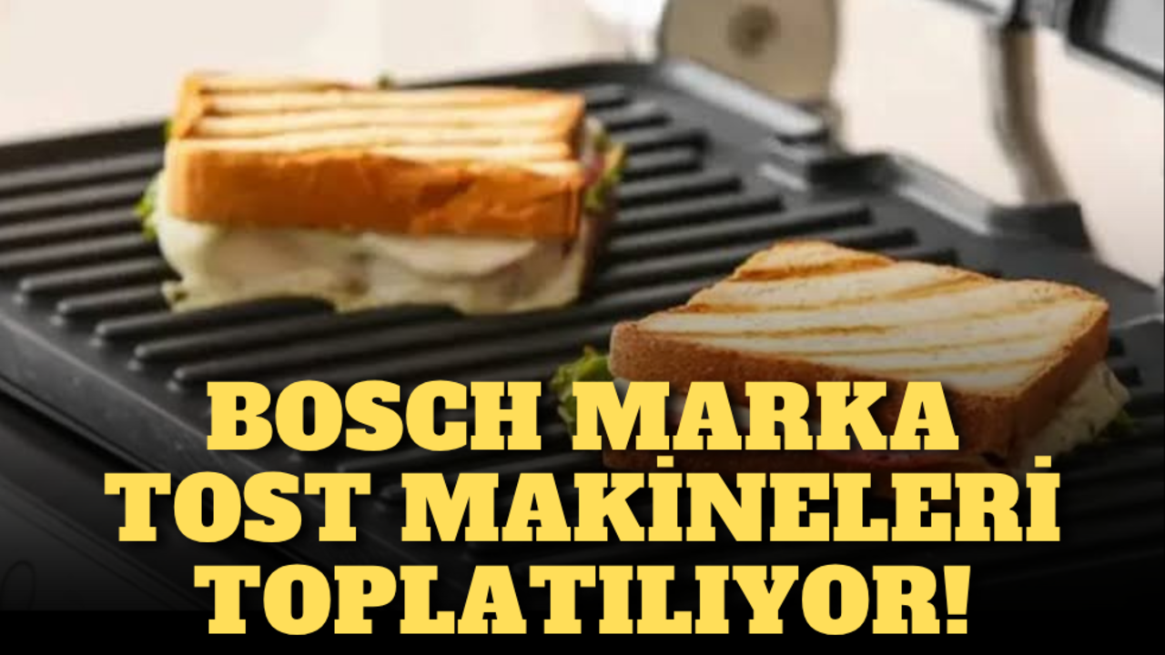 Bosch marka tost makineleri toplatılıyor!