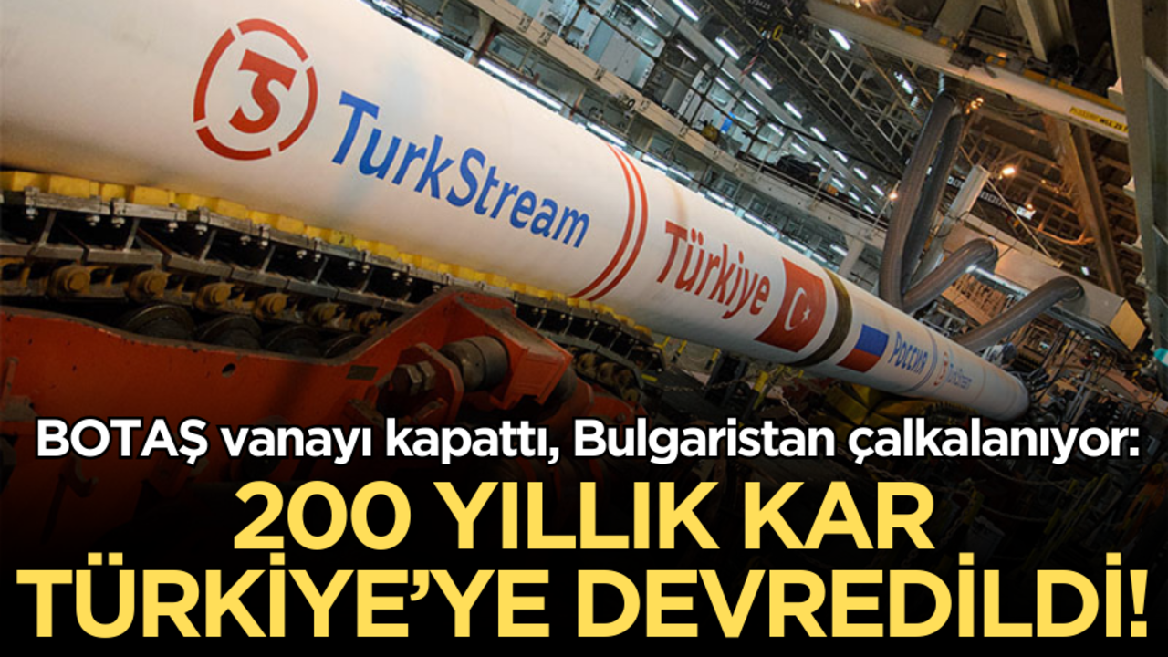 BOTAŞ vanayı kapattı, Bulgaristan çalkalanıyor: 200 yıllık kar Türkiye’ye devredildi!