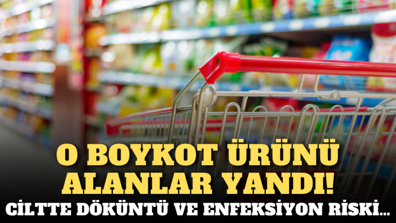 Boykot alanlar yandı! Ciltte döküntü ve enfeksiyon riski…