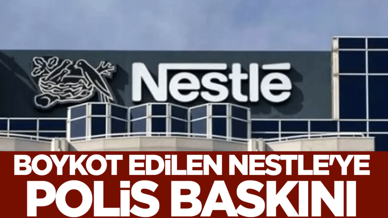 Boykot edilen Nestle'ye polis baskını