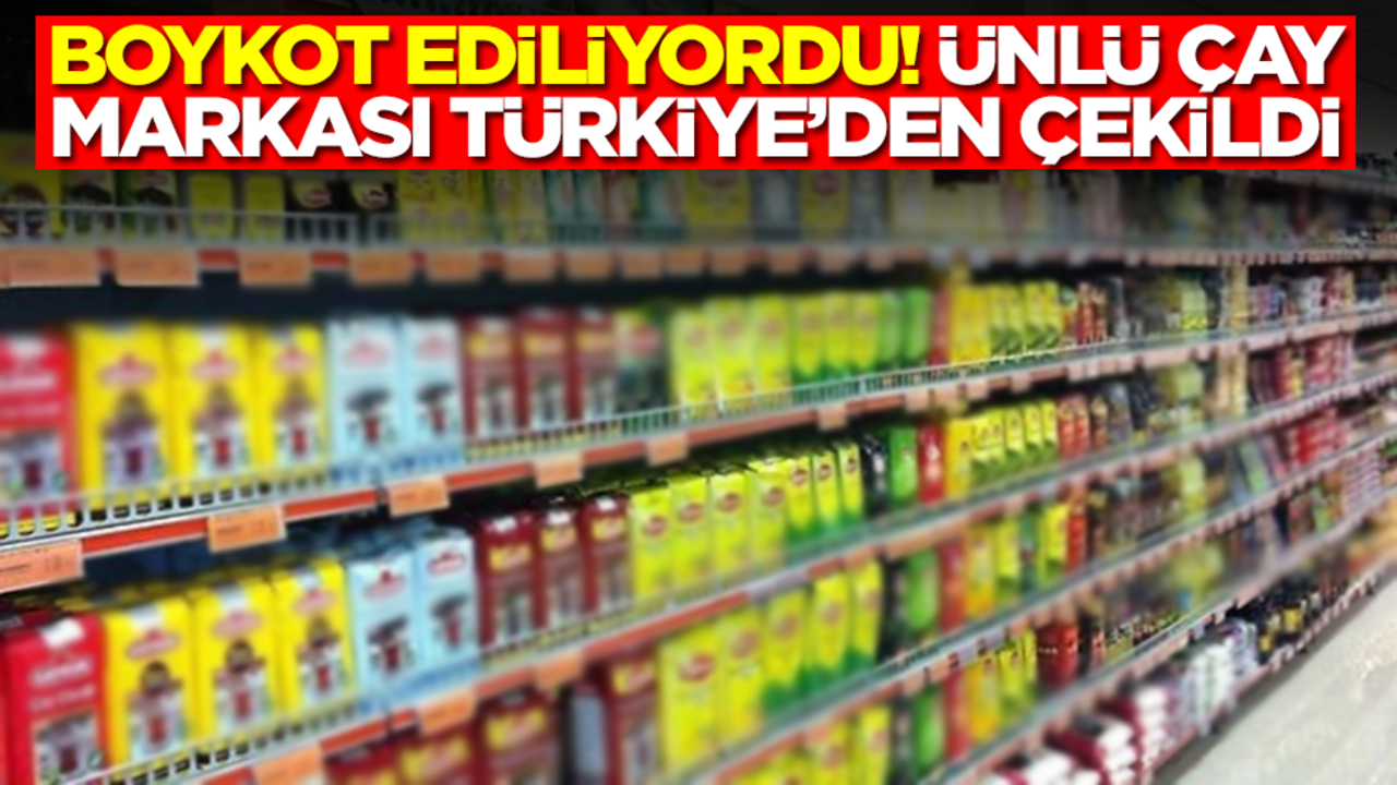 Boykot ediliyordu! Ünlü çay markası Türkiye'den çekildi