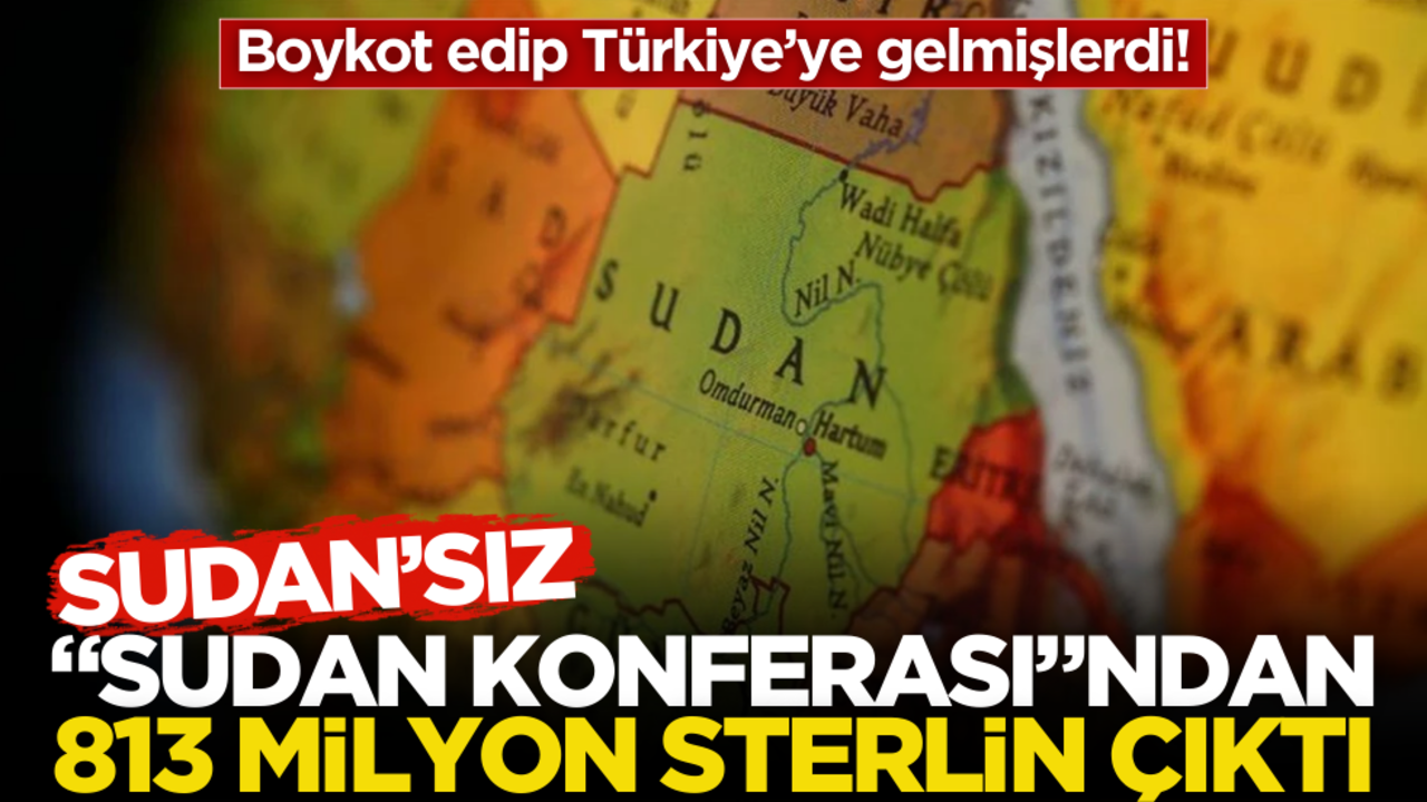 Boykot edip Türkiye’ye gelmişlerdi! Sudan’sız ‘Sudan’ konferansından 813 milyon sterlin çıktı