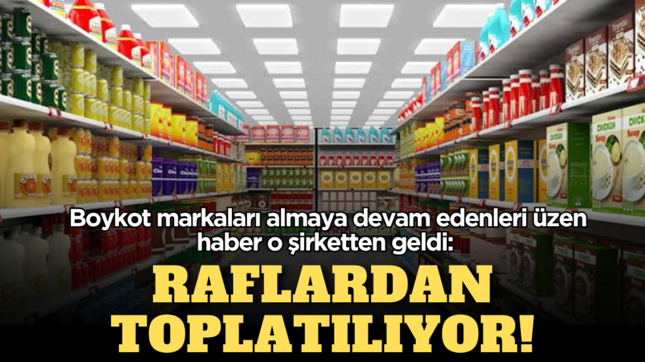 Boykot markaları almaya devam edenleri üzen haber o şirketten geldi: Raflardan toplatılıyor!