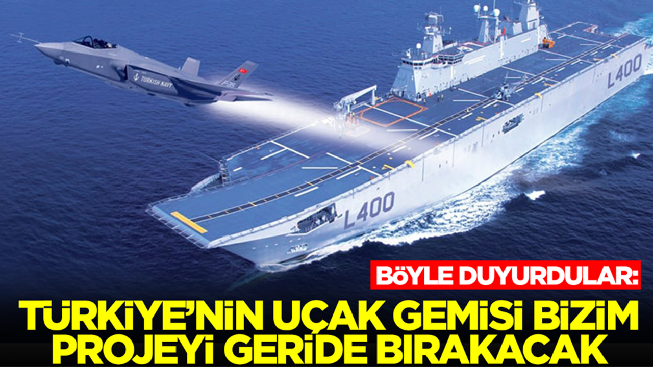 Böyle duyurdular: Türkiye'nin uçak gemisi projesi bizim projeyi geride bırakacak