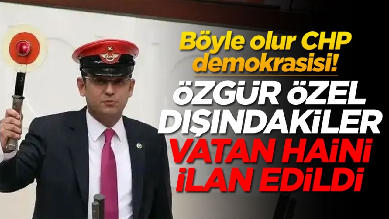 Böyle olur CHP demokrasisi! Özgür Özel dışındakiler vatan haini ilan edildi