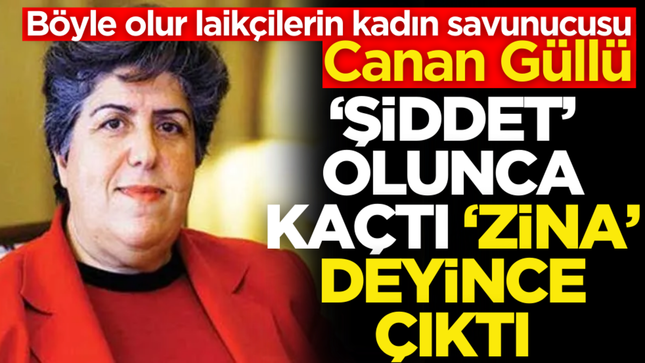Böyle olur laikçilerin kadın savunucusu Canan Güllü! ‘Şiddet’ olunca kaçtı, ‘Zina’ denince çıktı